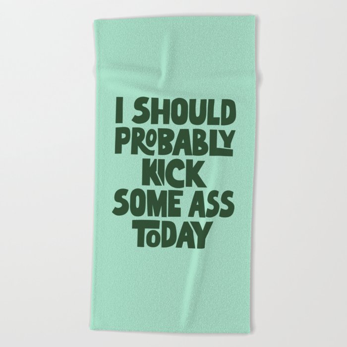 I Should Probably Kick Some Ass Today Beach Towel