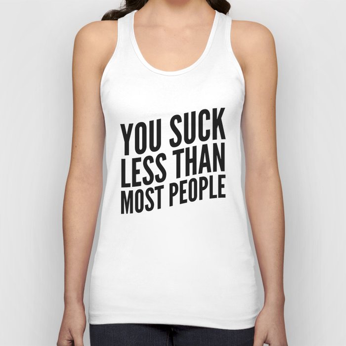 You Suck Less Than Most People Tank Top