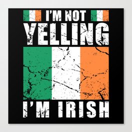 Im not yelling Im Irish Canvas Print