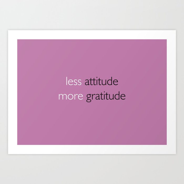 Less attitude,more gratitude Art Print