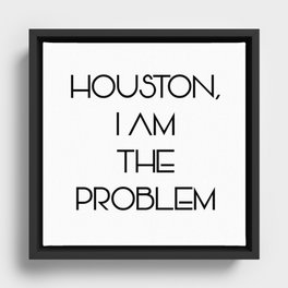 Houston, i am the problem Framed Canvas