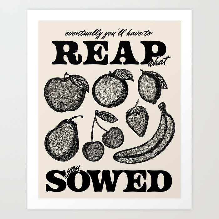 Reap What You Sowed Art Print