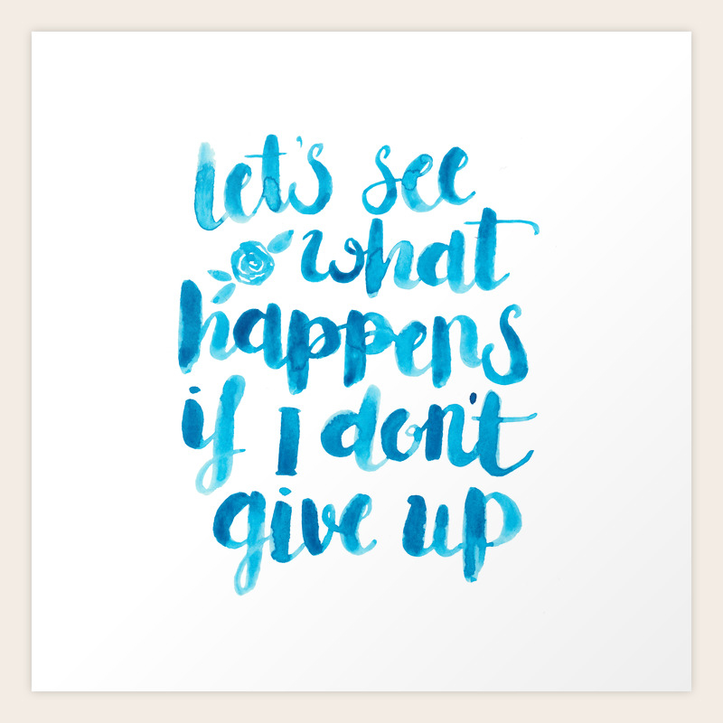 Let S See What Happens If I Don T Give Up Art Print By Elenaoneill Society6 A phrase used to indicate that one is trying to think of or remember something or to look for some. let s see what happens if i don t give up art print by elenaoneill