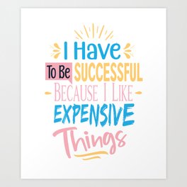 i have to be successful because i like expensive things Art Print