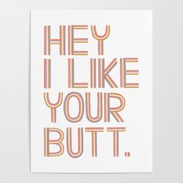 Hey I Like Your Butt Poster