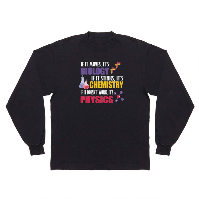 If It Moves It's Biology If It Stinks It's Chemistry, If It Doesn't Work It's Physics Long Sleeve T Shirt