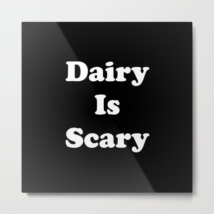 Dairy Is Scary (White) Metal Print