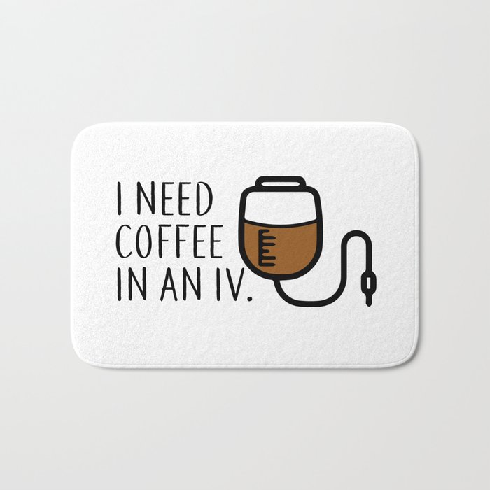 I need coffee in an iv. Bath Mat