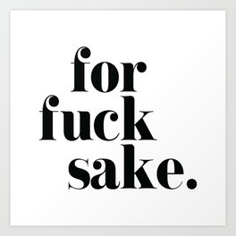For Fuck Sake Offensive Quote Art Print