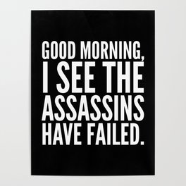 Good morning, I see the assassins have failed. (Black) Poster