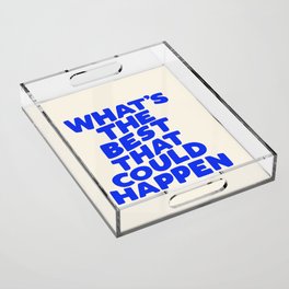 What's The Best That Could Happen Acrylic Tray