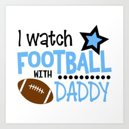 I WATCH FOOTBALL WITH DADDY Art Print | Funny, Baby, Halloween, Uncle, I Watch Football, Game, Man, Daughter, For Dad, Love 