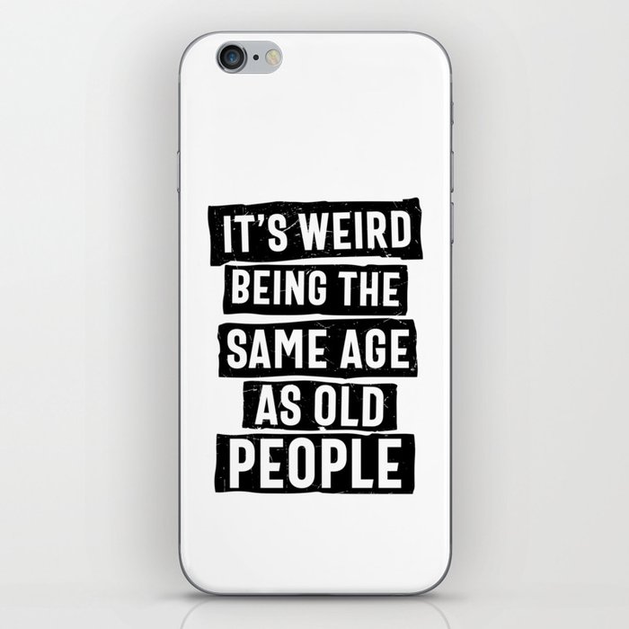 Weird Being Same Age As Old People iPhone Skin
