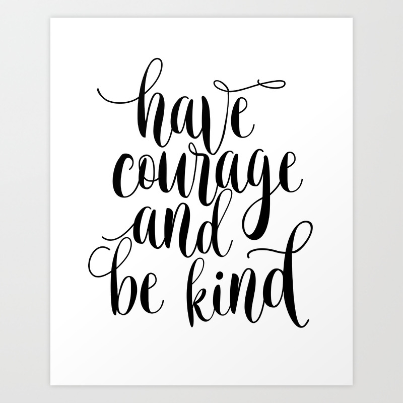 Be Kind And Have Courage Be Kind Be Brave Have Courage And Be Kind Wall Art Art Print By Nikolajovanovic Society6