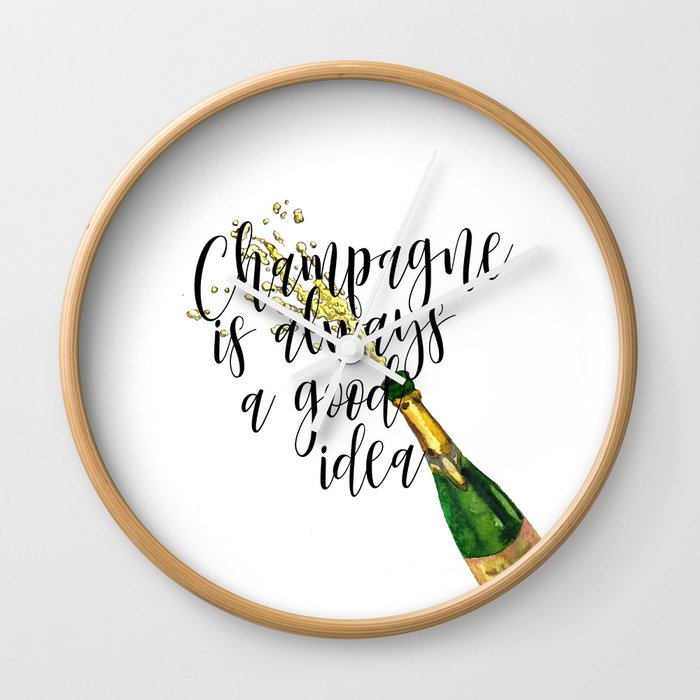 Champagne Is Always A Good Idea, Champagne Print, Champagne Poster Wall Clock