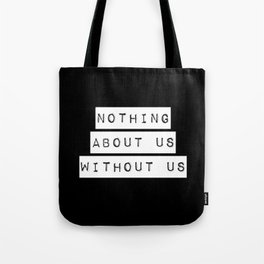 Nothing About Us Without Us Tote Bag