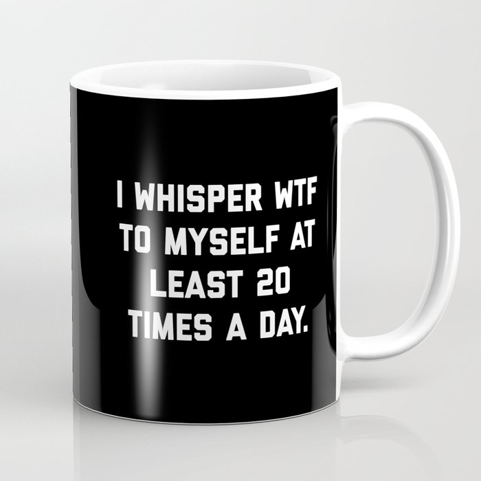 I Whisper WTF To Myself Funny Sarcastic Rude Quote Coffee Mug