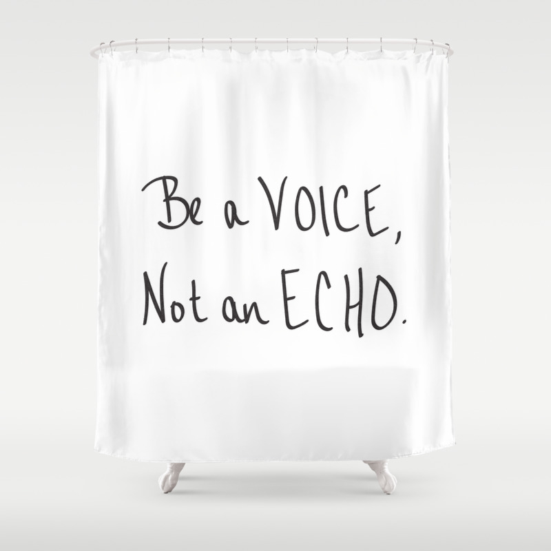 Be A Voice Not An Echo Quote Shower Curtain By Naturemagick