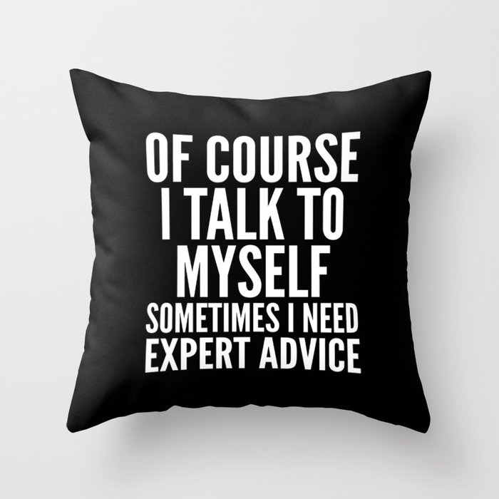 Of Course I Talk To Myself Sometimes I Need Expert Advice (Black & White) Throw Pillow