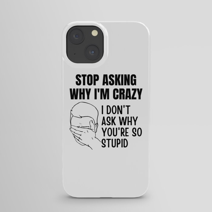 Stop Asking Why Im Crazy iPhone Case