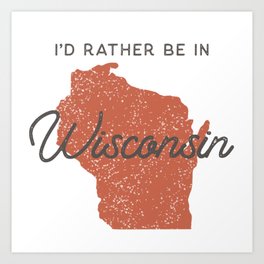 I'd Rather Be In Wisconsin Art Print