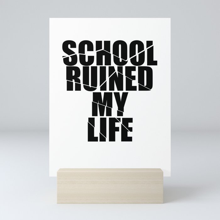 School Ruined My Life Mini Art Print