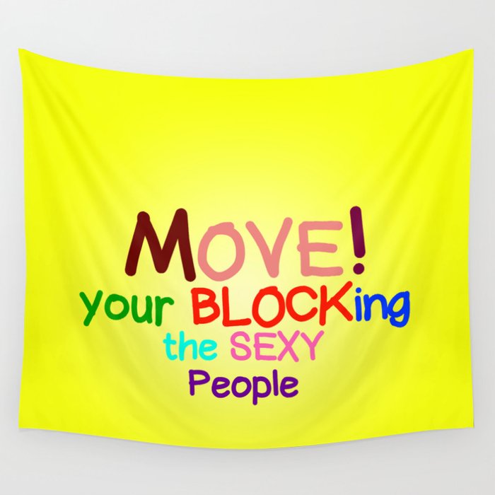 Move! Your blocking the sexy people Wall Tapestry