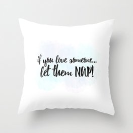 If You Love Someone... Let Them Nap! Throw Pillow