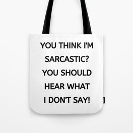 You Think I'm Sarcastic You Should Hear What I Don't Say  Tote Bag