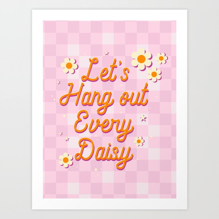 Let's Hang Out Every Daisy - Plant Puns Art Print