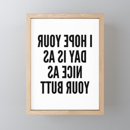 I HOPE YOUR DAY IS AS NICE AS YOUR BUTT (Mirror Text) Framed Mini Art Print