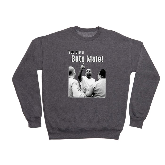 You are a beta male! Crewneck Sweatshirt