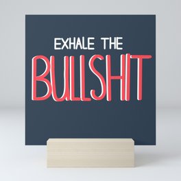 "Exhale The BullS***" by RachelDesigns Mini Art Print