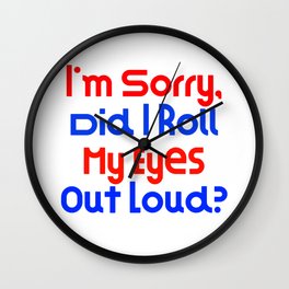 I'm Sorry, Did I Roll My Eyes Out Loud?   Very Fun Gift Idea Wall Clock