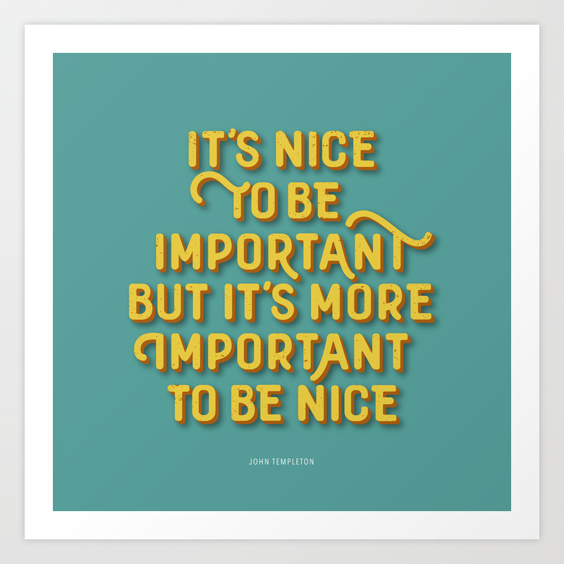 It S Nice To Be Important But It S More Important To Be Nice Art Print By Bjorn Berglund Society6