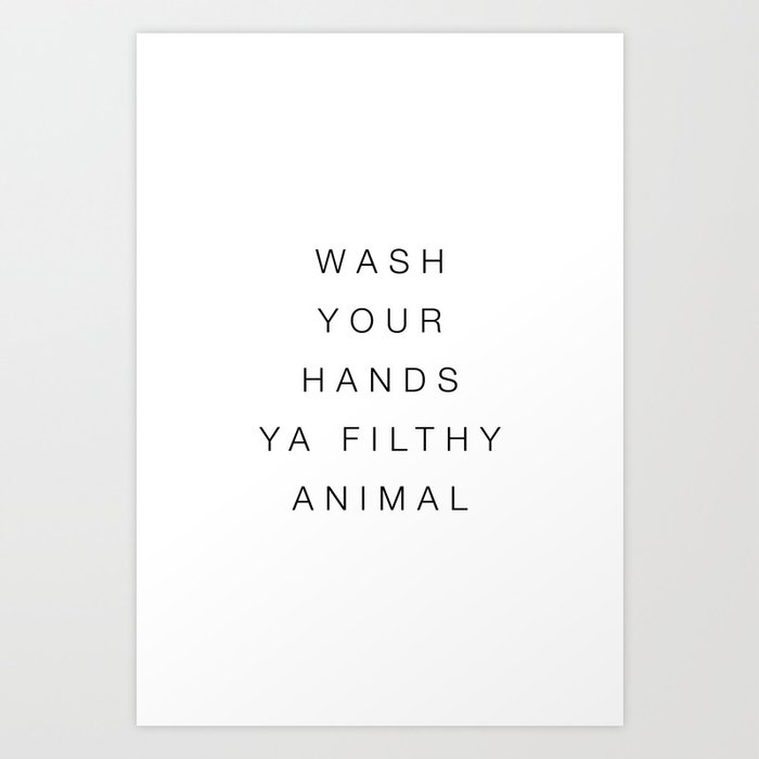 Wash your hands ya filthy animal Art Print