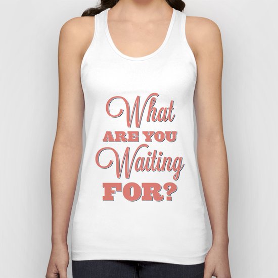 What are you waiting for? Unisex Tank Top