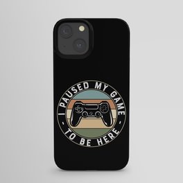 I Paused My Game To Be Here iPhone Case