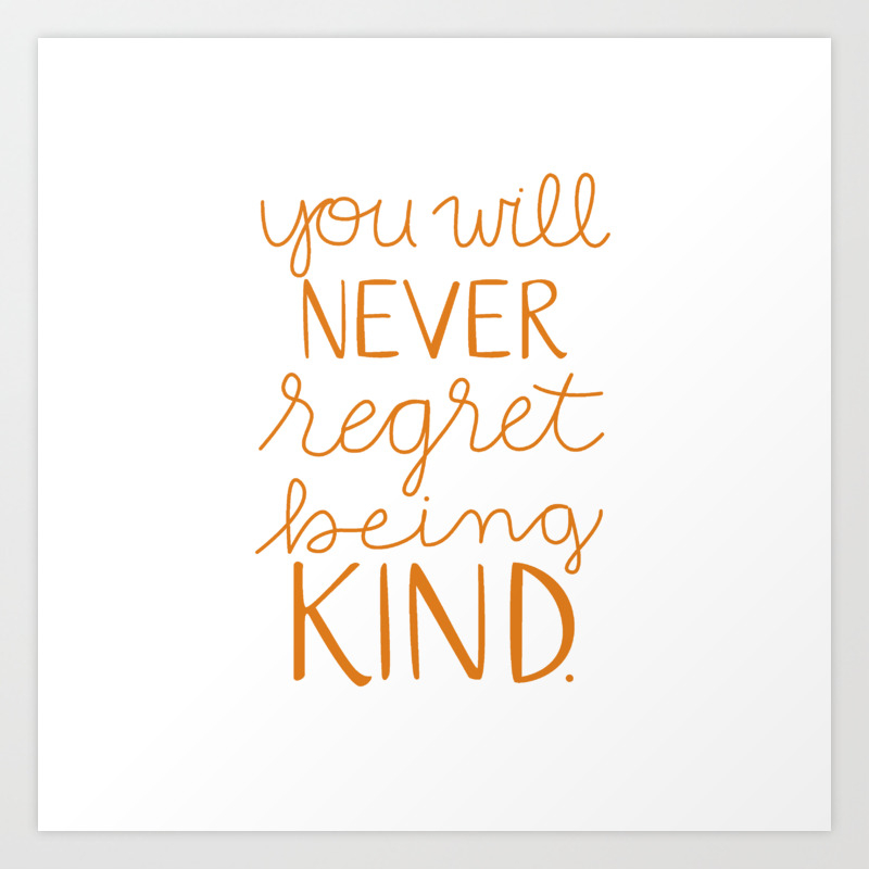 You Will Never Regret Being Kind Art Print By Se Does It Society6