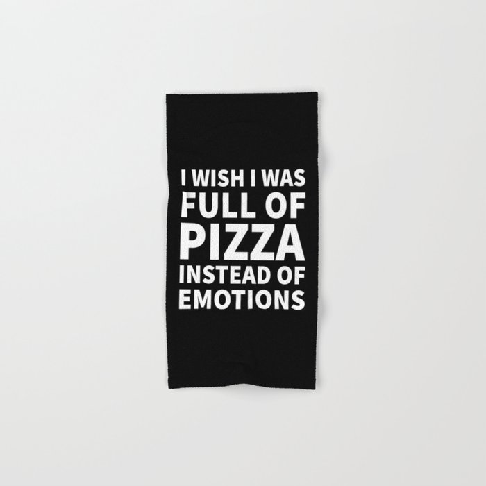 I Wish I Was Full of Pizza Instead of Emotions (Black & White) Hand & Bath Towel