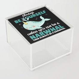 Be Yourself Unless You Can Be A Narwhal Acrylic Box