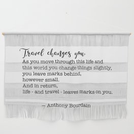 Travel quote - Anthony Bourdain - Travel changes you Wall Hanging