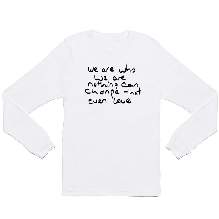 we are who we are Long Sleeve T Shirt