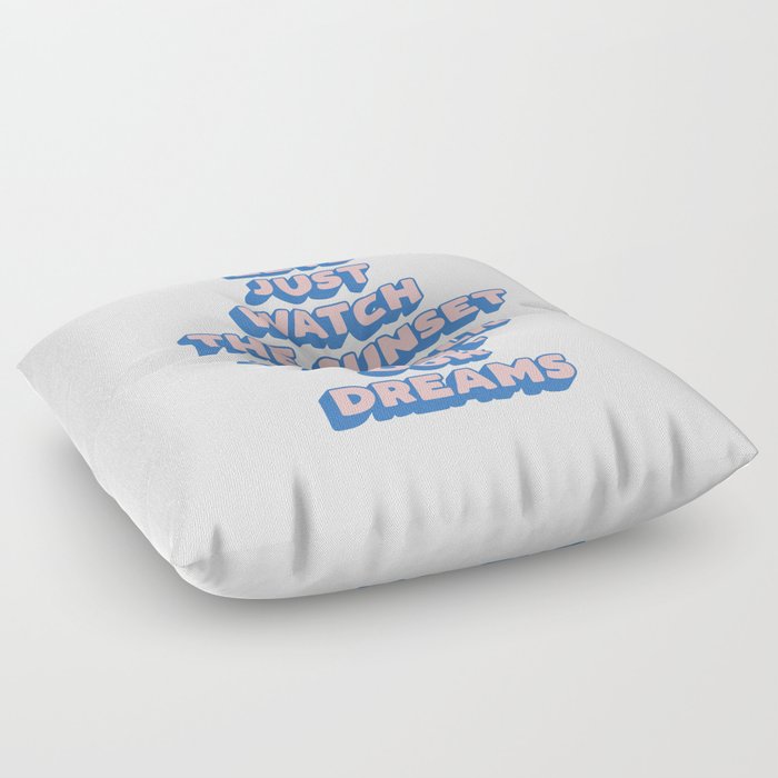Lets Just Watch The Sunset and Talk About Our Dreams Floor Pillow