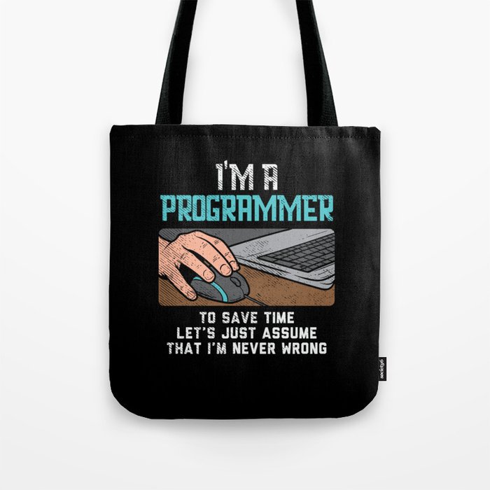 I'm A Programmer To Save Time Let's Just Assume That I'm Never Wrong Tote Bag