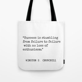 Success is stumbling from failure to failure with no loss of enthusiasm. Winston S. Churchill Tote Bag