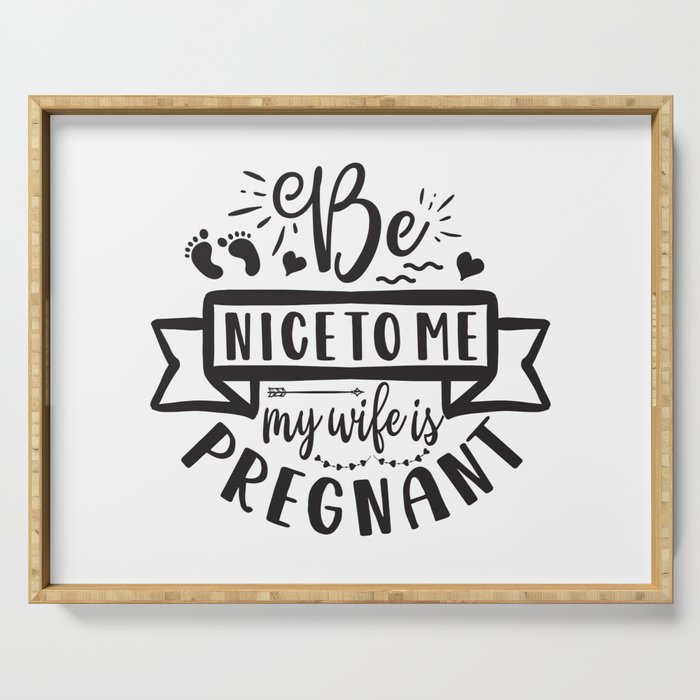 Be Nice To Me My Wife Is Pregnant Serving Tray