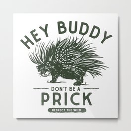 Hey Buddy, Don't Be A Prick: Respect The Wild. Funny Porcupine Art Metal Print | Funny, Birthday, Hiking, Camping, Wilderness, Graphicdesign, Green, Prick, Cool, Buddy 