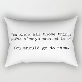 You should go do them! Rectangular Pillow