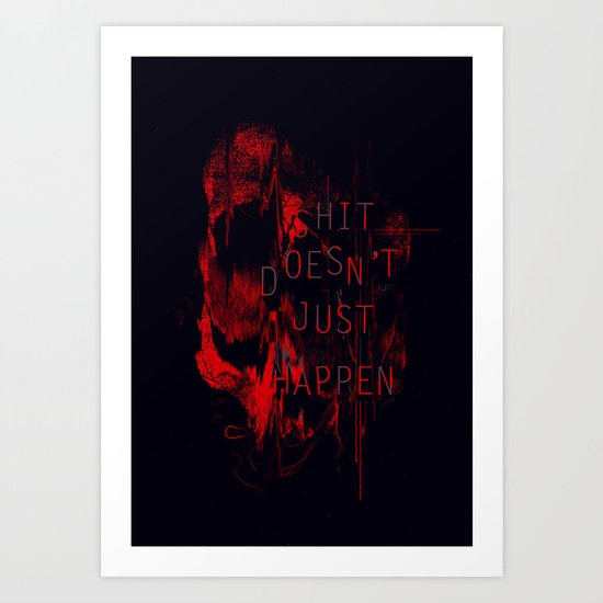 Shit Doesn't Just Happen Art Print